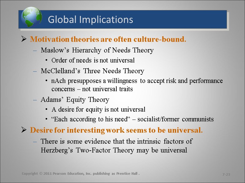 Global Implications Motivation theories are often culture-bound. Maslow’s Hierarchy of Needs Theory Order of